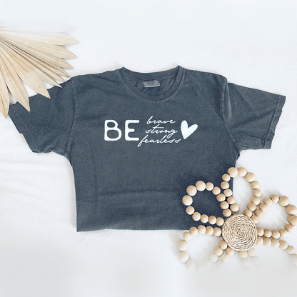 Be Brave, Be Strong, Be Fearless - Premium Wash Tee