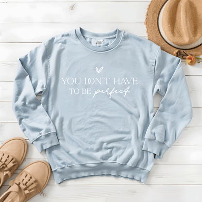 You Don't Have To Be Perfect - Sweatshirt